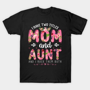 Womens I Have Two Titles Mom And Aunt Them Both Floral Mother's Day T-Shirt